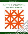 Olivetti e l'elettronica. Una storia esemplare libro
