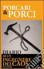 Porcari e porci. Diario di un ingegnere del caos