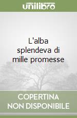 L'alba splendeva di mille promesse libro