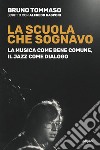 La scuola che sognavo. La musica come bene comune, il jazz come dialogo. Nuova ediz. libro