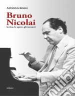 Bruno Nicolai. la vita, le opere, gli incontri libro