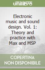 Electronic music and sound design. Vol. 1: Theory and practice with Max and MSP libro