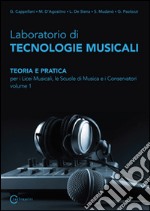 Laboratorio di tecnologie musicali. Teoria e pratica. Per i Licei musicali; le Scuole di musica e i Conservatori. Vol. 1 libro