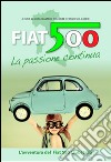 Fiat 500 la passione continua. L'avventura del Fiat 500 Club Italia. Ediz. multilingue libro