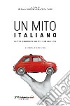 Un mito italiano. La 500: fenomeno sociale e di costume libro