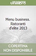 Menu business. Ristoranti d'elite 2013 libro