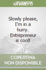 Slowly please, I'm in a hurry. Entrepreneur is cool!