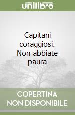 Capitani coraggiosi. Non abbiate paura