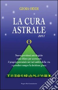 La cura astrale. Nuove previsioni astrologiche come chiave per accrescere il proprio potenziale nei vari ambiti della vita e prendere sempre la decisione giusta libro