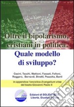 Oltre il bipolarismo, cristiani in politica. Quale modello di sviluppo? In appendice l'enciclica «Evangelium vitae» del beato Giovanni Paolo II libro