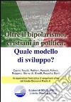 Oltre il bipolarismo, cristiani in politica. Quale modello di sviluppo? In appendice l'enciclica «Evangelium vitae» del beato Giovanni Paolo II libro