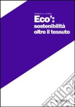 Ecò. Sostenibilità oltre il tessuto libro