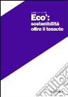 Ecò. Sostenibilità oltre il tessuto libro di Leoni Daniela