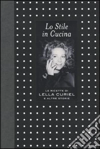 Lo stile in cucina. Le ricette di Lella Curiel e altre storie libro