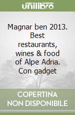 Magnar ben 2013. Best restaurants, wines & food of Alpe Adria. Con gadget libro