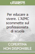 Per educare a vivere. L'AIMC scommette sul professionista di scuola libro
