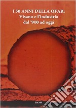 I 50 anni della Ofar. Visano e l'industria dal '900 ad oggi libro