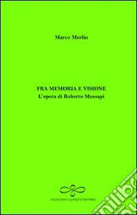Fra memoria e visione. L'opera di Roberto Mussapi