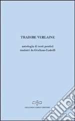 Tradire Verlaine. Antologia di testi poetici libro