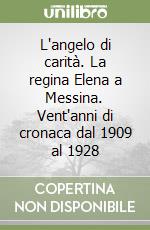 L'angelo di carità. La regina Elena a Messina. Vent'anni di cronaca dal 1909 al 1928 libro