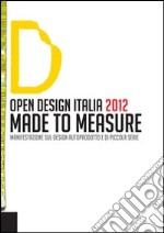 Open design Italia 2012. Made to measure. Manifestazione sul design autoprodotto e di piccola serie. Ediz. bilingue