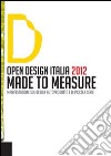 Open design Italia 2012. Made to measure. Manifestazione sul design autoprodotto e di piccola serie. Ediz. bilingue libro