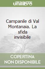 Campanile di Val Montanaia. La sfida invisibile libro