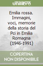 Emilia rossa. Immagini, voci, memorie della storia del Pci in Emilia Romagna (1946-1991) libro