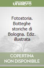 Fotostoria. Botteghe storiche di Bologna. Ediz. illustrata