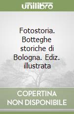 Fotostoria. Botteghe storiche di Bologna. Ediz. illustrata libro