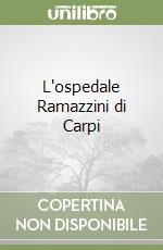 L'ospedale Ramazzini di Carpi