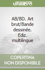 AB/BD. Art brut/Bande dessinée. Ediz. multilingue libro