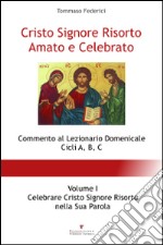 Cristo Signore risorto amato e celebrato. Commento al Lezionario domenicale cicli A, B, C. Vol. 1: Celebrare Cristo Signore risorto nella sua parola libro