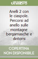 Anelli 2 con le ciaspole. Percorsi ad anello sulle montagne bergamasche e dintorni libro