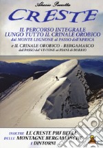 Creste. Il percorso integrale lungo tutto il crinale orobico, dal Monte Legnone al Passo dell'Aprica libro