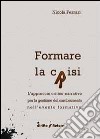 Formare la crisi. L'approccio critico-narrativo per la gestione del cambiamento nell'evento formativo libro di Ferrari Nicola