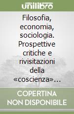 Filosofia, economia, sociologia. Prospettive critiche e rivisitazioni della «coscienza» nel XX secolo libro