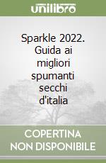 Sparkle 2022. Guida ai migliori spumanti secchi d'italia libro