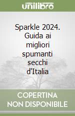 Sparkle 2024. Guida ai migliori spumanti secchi d'Italia libro