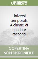Universi temporali. Alchimie di quadri e racconti libro