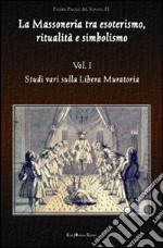 La massoneria tra esoterismo, ritualità e simbolismo. Vol. 1: Studi vari sulla Libera Muratoria