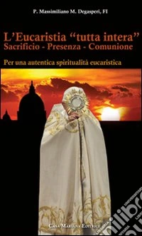 L'eucaristia «tutta intera». Sacrificio. Presenza. Comunione libro