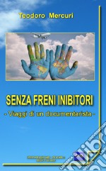 Senza freni inibitori. Viaggi di un documentarista libro