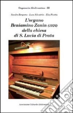 L'organo Beniamino Zanin (1926) della Chiesa di Santa Lucia di Prata di Pordenone. Ediz. illustrata