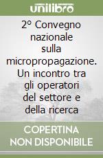 2° Convegno nazionale sulla micropropagazione. Un incontro tra gli operatori del settore e della ricerca