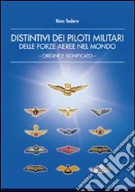 Distintivi dei piloti militari delle forze aeree nel mondo. Origine e significato. Ediz. illustrata