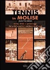 Tennis in Molise. Storia, circoli e personaggi dai primi passi del movimento ad oggi libro