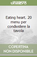 Eating heart. 20 menu per condividere la tavola libro