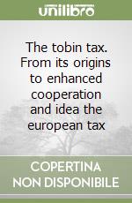 The tobin tax. From its origins to enhanced cooperation and idea the european tax libro