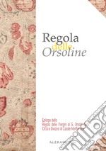 Regola delle Orsoline. Epilogo dalla Regola delle vergini di S. Orsola della città e diocesi di Casale Monferrato